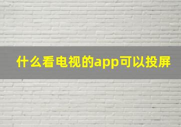 什么看电视的app可以投屏