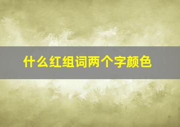 什么红组词两个字颜色