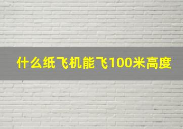 什么纸飞机能飞100米高度