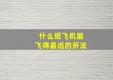 什么纸飞机能飞得最远的折法