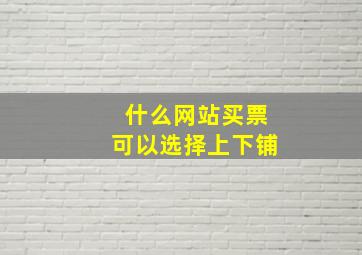 什么网站买票可以选择上下铺