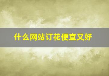 什么网站订花便宜又好