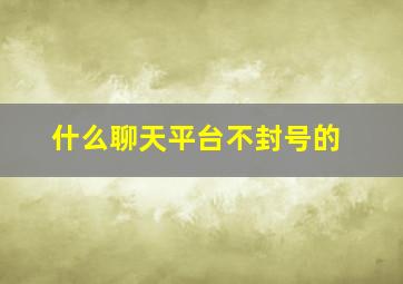 什么聊天平台不封号的