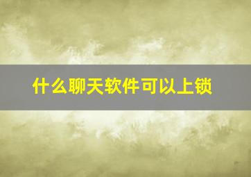 什么聊天软件可以上锁