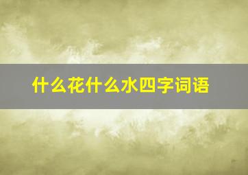 什么花什么水四字词语