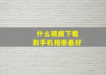 什么视频下载到手机相册最好