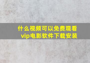 什么视频可以免费观看vip电影软件下载安装