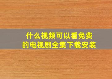 什么视频可以看免费的电视剧全集下载安装