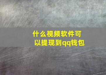 什么视频软件可以提现到qq钱包