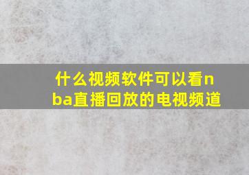 什么视频软件可以看nba直播回放的电视频道