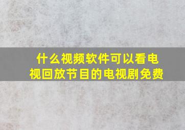 什么视频软件可以看电视回放节目的电视剧免费