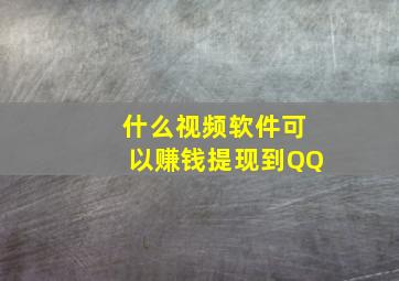 什么视频软件可以赚钱提现到QQ