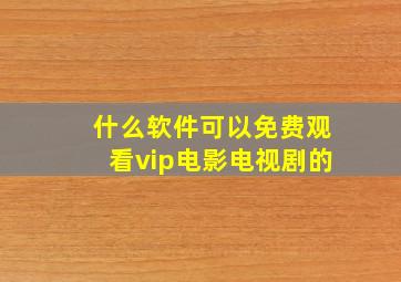 什么软件可以免费观看vip电影电视剧的