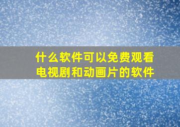 什么软件可以免费观看电视剧和动画片的软件