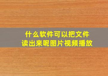 什么软件可以把文件读出来呢图片视频播放