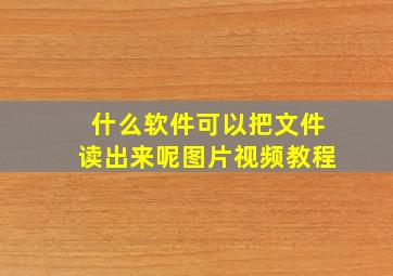 什么软件可以把文件读出来呢图片视频教程