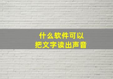 什么软件可以把文字读出声音