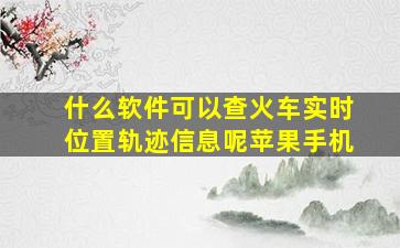 什么软件可以查火车实时位置轨迹信息呢苹果手机