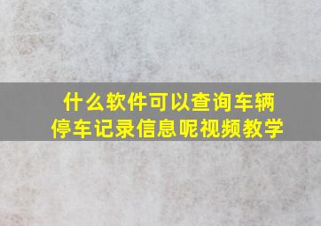 什么软件可以查询车辆停车记录信息呢视频教学