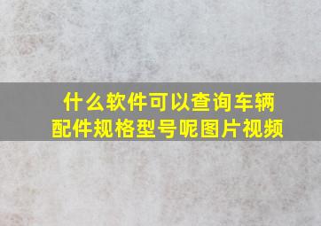 什么软件可以查询车辆配件规格型号呢图片视频