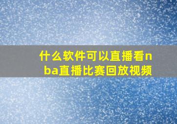 什么软件可以直播看nba直播比赛回放视频