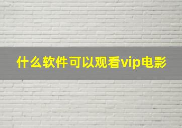 什么软件可以观看vip电影