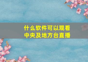 什么软件可以观看中央及地方台直播