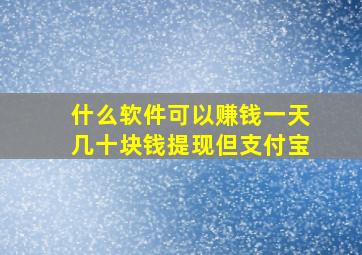 什么软件可以赚钱一天几十块钱提现但支付宝