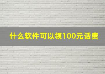 什么软件可以领100元话费