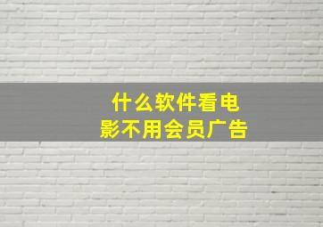 什么软件看电影不用会员广告