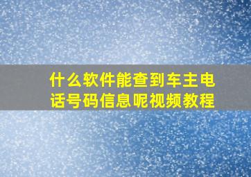 什么软件能查到车主电话号码信息呢视频教程