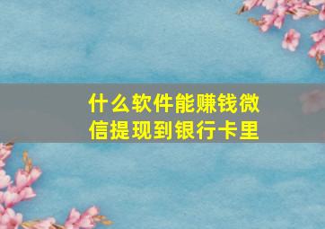 什么软件能赚钱微信提现到银行卡里