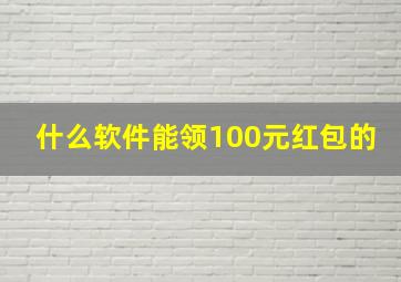 什么软件能领100元红包的