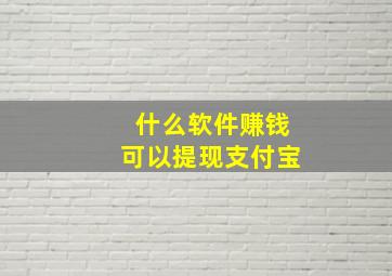 什么软件赚钱可以提现支付宝