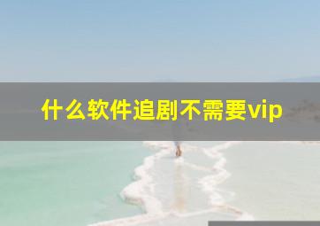 什么软件追剧不需要vip