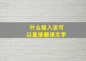 什么输入法可以直接翻译文字