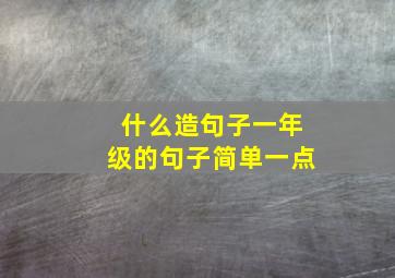 什么造句子一年级的句子简单一点