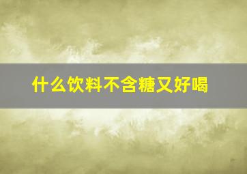 什么饮料不含糖又好喝