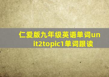 仁爱版九年级英语单词unit2topic1单词跟读