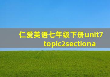 仁爱英语七年级下册unit7topic2sectiona