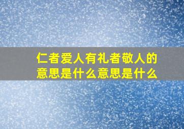 仁者爱人有礼者敬人的意思是什么意思是什么