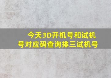 今天3D开机号和试机号对应码查询排三试机号