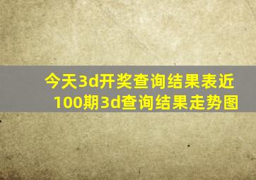 今天3d开奖查询结果表近100期3d查询结果走势图