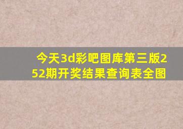 今天3d彩吧图库第三版252期开奖结果查询表全图