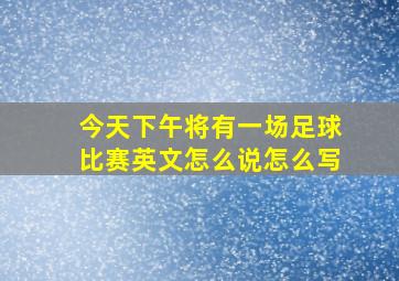 今天下午将有一场足球比赛英文怎么说怎么写