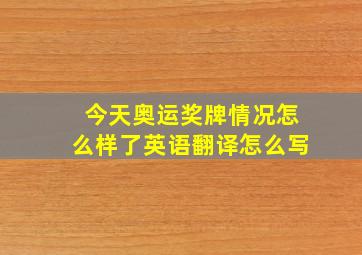 今天奥运奖牌情况怎么样了英语翻译怎么写