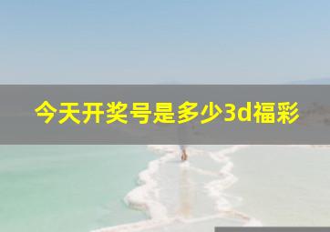 今天开奖号是多少3d福彩