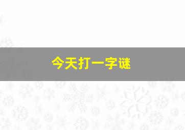 今天打一字谜