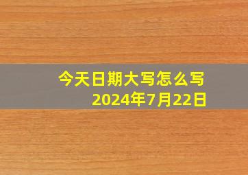 今天日期大写怎么写2024年7月22日