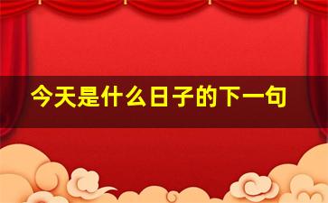 今天是什么日子的下一句